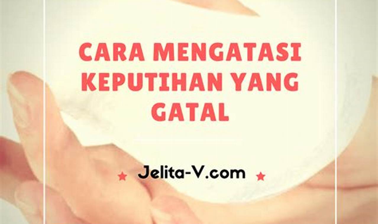 Cara Mengatasi Keputihan Gatal Dengan Mudah Dan Efektif